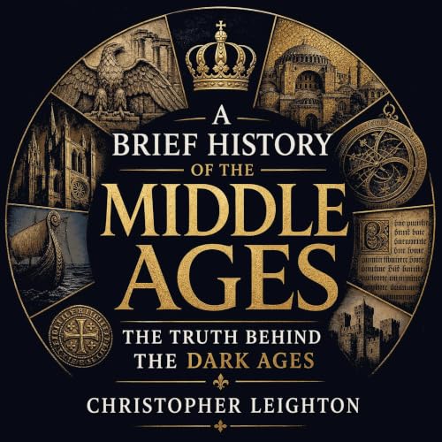 A Brief History of the Middle Ages: The Truth Behind the Dark Ages cover art