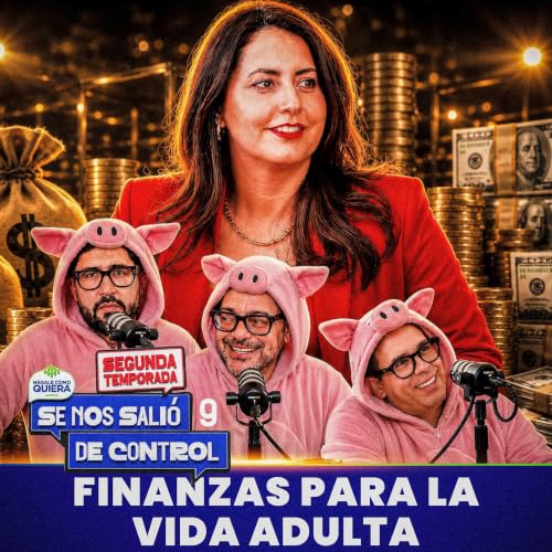 Finanzas para la vida adulta. Cap. 9 | SE NOS SALI&Oacute; DE CONTROL | HCQ