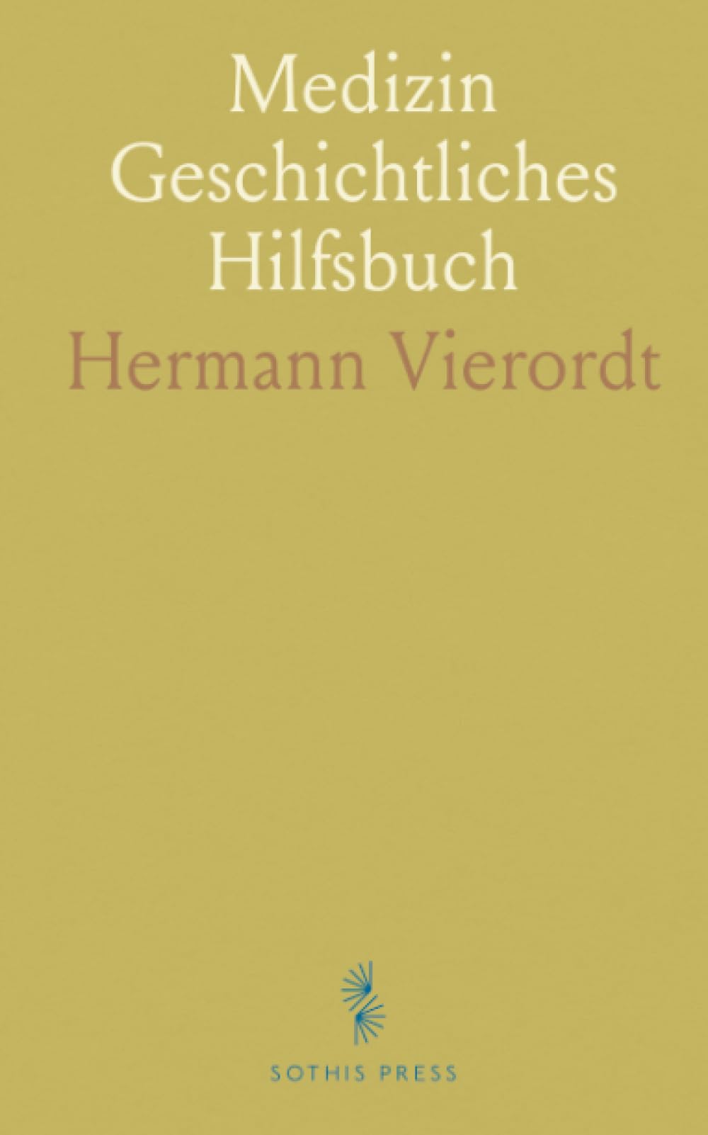 Medizin Geschichtliches Hilfsbuch: Mit Besonderer Berücksichtigung der Entdeckungsgeschichte und der Biographie