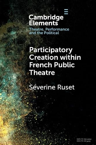 Participatory Creation within French Public Theatre (Elements in Theatre, Performance and the Political)