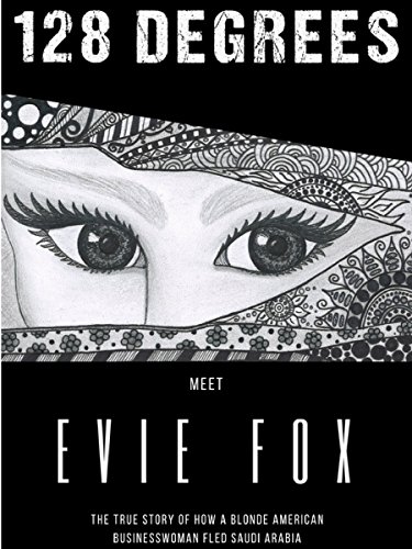 128 Degrees: The True Story of How a Blonde American Businesswoman Fled Saudi Arabia