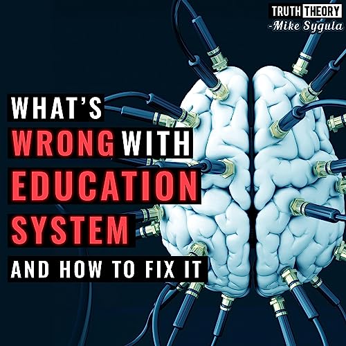 What's Wrong With The Education System And How To Fix It Truth Theory Podcast Podcasts on