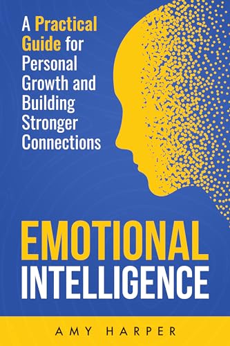 Emotional Intelligence: A Practical Guide for Personal Growth and Building Stronger Connections (Fostering Personal Development)