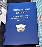 Pioneer and Patriot George Cook Sweet Commander, U.S.N. B009VFUKR8 Book Cover