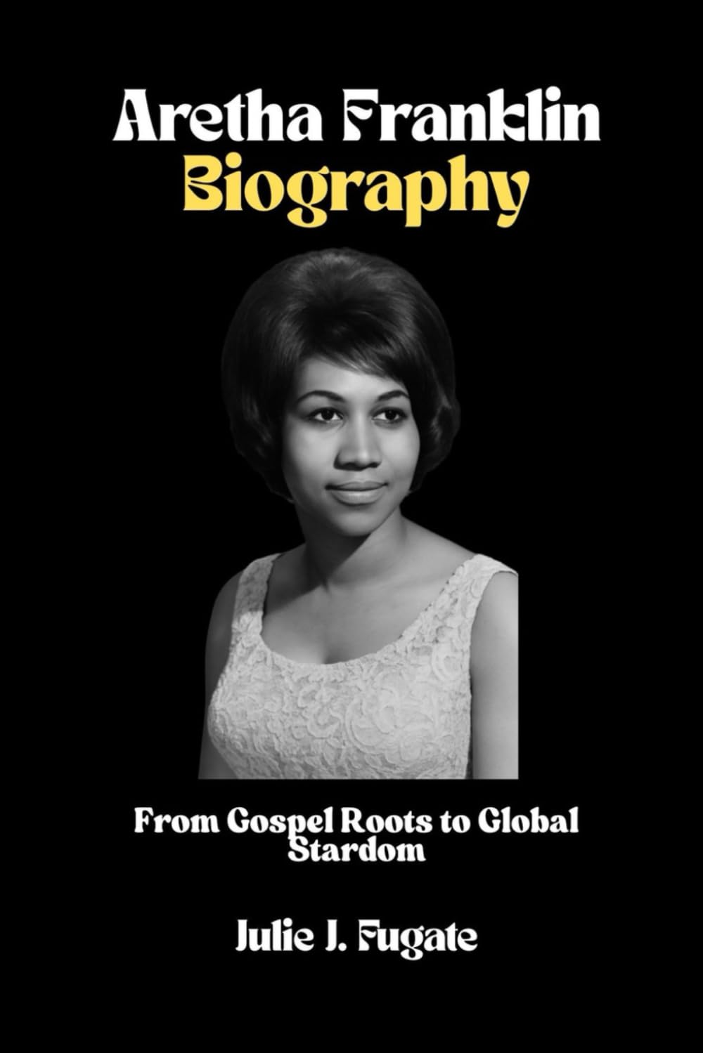 Aretha Franklin Biography: From Gospel Roots to Global Stardom