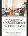 Classroom: Classroom Management In Five Days: The Most Effective Classroom Management Method for Teachers: Find Out the Classroom Management Secrets, Tips & Tricks