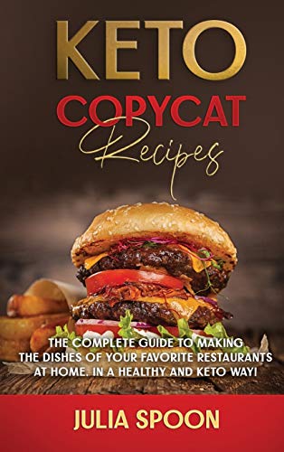 Image of Keto Copycat Recipes: The Complete Guide to Making the Dishes of Your Favorite Restaurants at Home, in a Healthy and Keto Way