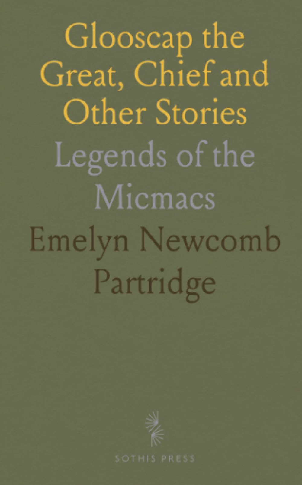 Glooscap the Great, Chief and Other Stories: Legends of the Micmacs