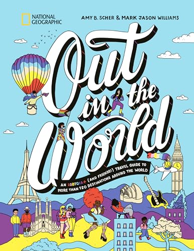 Out in the World: An LGBTQIA+ (and Friends!) Travel Guide to More Than 100 Destinations Around the...