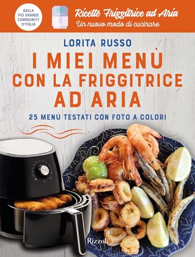 I miei menù con la friggitrice ad aria: 25 menu testati con foto a colori. Ricette Friggitrice ad Aria. Un nuovo modo di cucinare