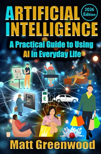 Artificial Intelligence: A Practical Guide to Using AI in Everyda...