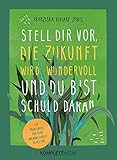 zobel values ag  Stell dir vor, die Zukunft wird wundervoll und du bist schuld daran: Ein Praxisbuch für mehr Nachhaltigkeit im Alltag