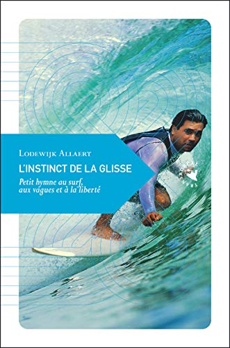 L'instinct de la glisse: Petit hymne au surf, aux vagues et à la liberté