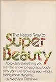 The natural way to super beauty;: Absolutely everything you need to know to keep your body trim, your skin glowing, your whole being more dynamic