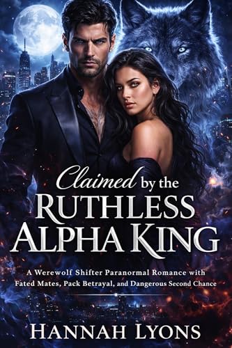 Claimed by the Ruthless Alpha King: A Werewolf Shifter Paranormal Romance with Fated Mates, Pack Betrayal, and a Dangerous Second Chance