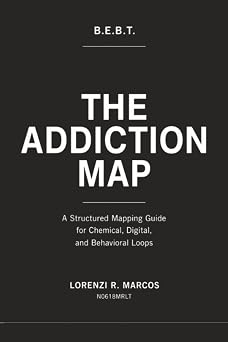 B .E .B .T The Addiction Map A Structured Science-Based Mapping Guide for Chemical, Digital, and Behavioral Addiction and Loops Back to Homeostasis