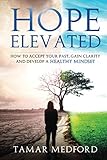 Hope Elevated: How to accept your past, gain clarity, and develop a healthy mindset