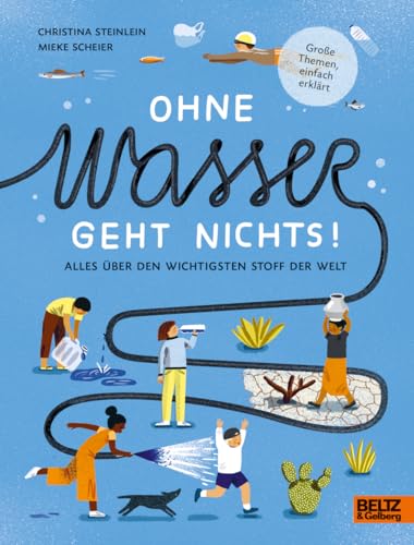 Ohne Wasser geht nichts!: Alles über den wichtigsten Stoff der Welt (Große Themen, einfach erklärt)