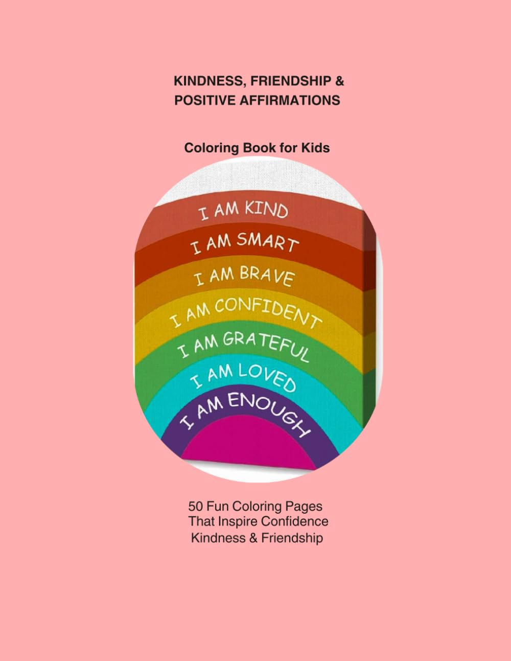 KINDNESS, FRIENDSHIP & POSITIVE AFFIRMATIONS COLORING BOOK FOR KIDS: 50 Fun Coloring Pages That Inspire Confidence, Kindness, and Friendship