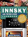 Innsky Air Fryer Oven Cookbook: The Complete Guide of Air Frying Recipe Book for Beginners and Advanced Users on A Budget