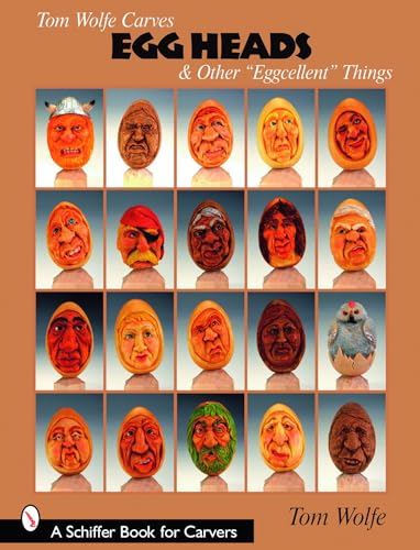 Tom Wolfe Carves Egg Heads & Other “Eggcellent” Things (Schiffer Books for Carvers)