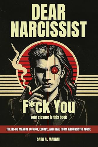 Dear Narcissist: F*ck You : (Your Closure Is This Book The No-BS Manual for Spotting, Escaping, and Healing from Narcissistic Abuse)