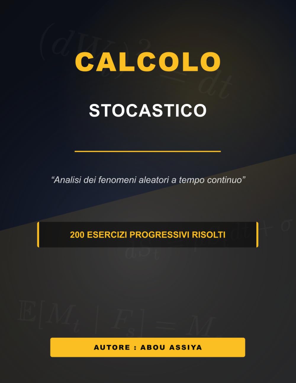 Calcolo stocastico: Analisi dei fenomeni aleatori a tempo continuo - 200 Esercizi progressivi risolti
