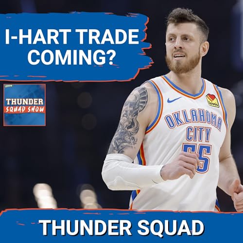 THUNDER SQUAD SHOW: Isaiah Hartenstein Trade Coming? Oklahoma City NBA Trade Deadline Preview
