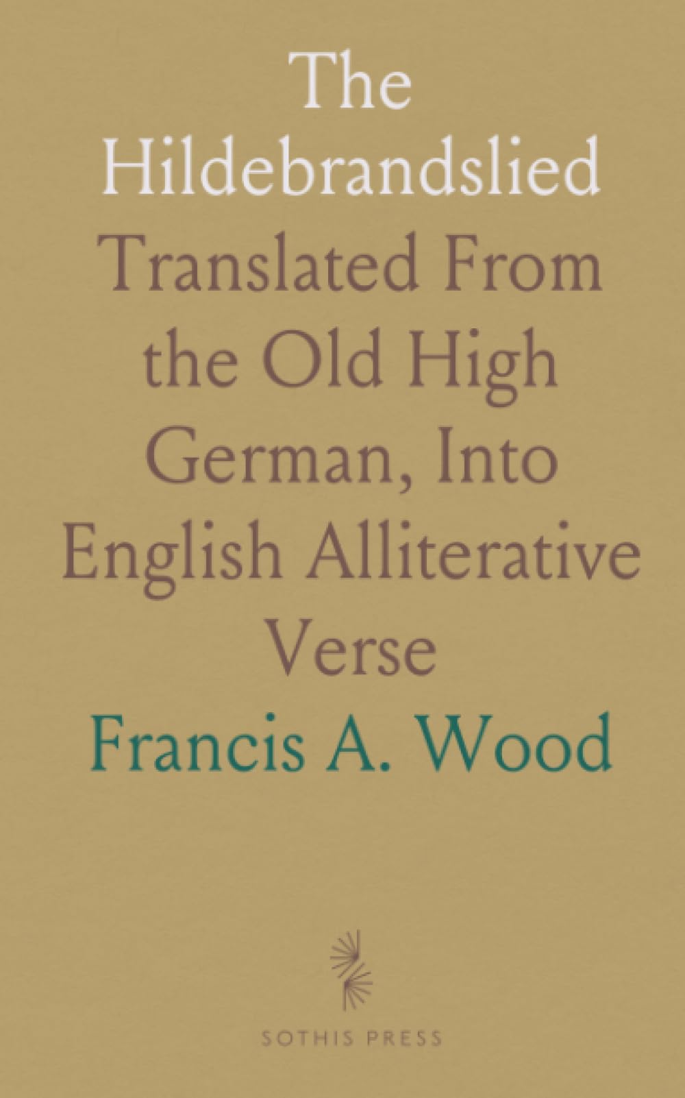 The Hildebrandslied: Translated From the Old High German, Into English Alliterative Verse