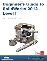Beginner's Guide to SolidWorks 2012 - Level I 1585036986 Book Cover