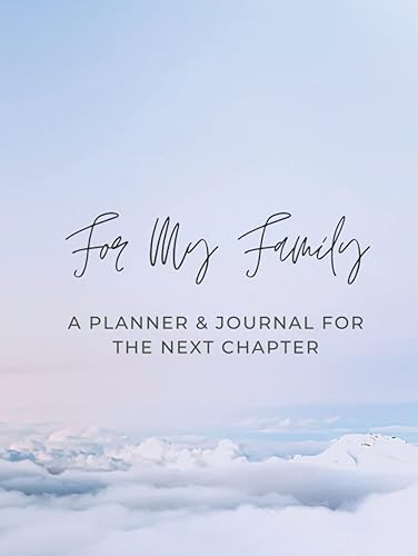 For My Family- End of Life Planner &amp; Journal for the Next Chapter: A Comprehensive End-of-Life Planner That Contains Everything Your Loved Ones Need to Know After You’re Gone.