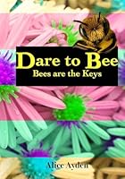 Dare to Bee: Bees Are the Keys 1508808236 Book Cover