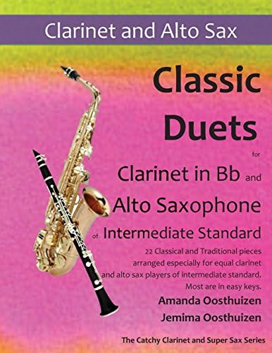Classic Duets for Clarinet in Bb and Alto Saxophone of Intermediate Standard: 22 classical and traditional melodies for equal Clarinet and Alto Sax ... intermediate standard. Most are in easy keys. Paperback – August 4, 2015