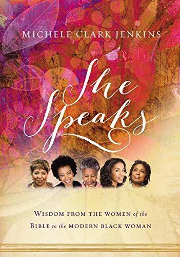 She Speaks: Wisdom From the Women of the Bible to the Modern Black Woman She Speaks: Wisdom From the Women of the Bible to the Modern Black Woman