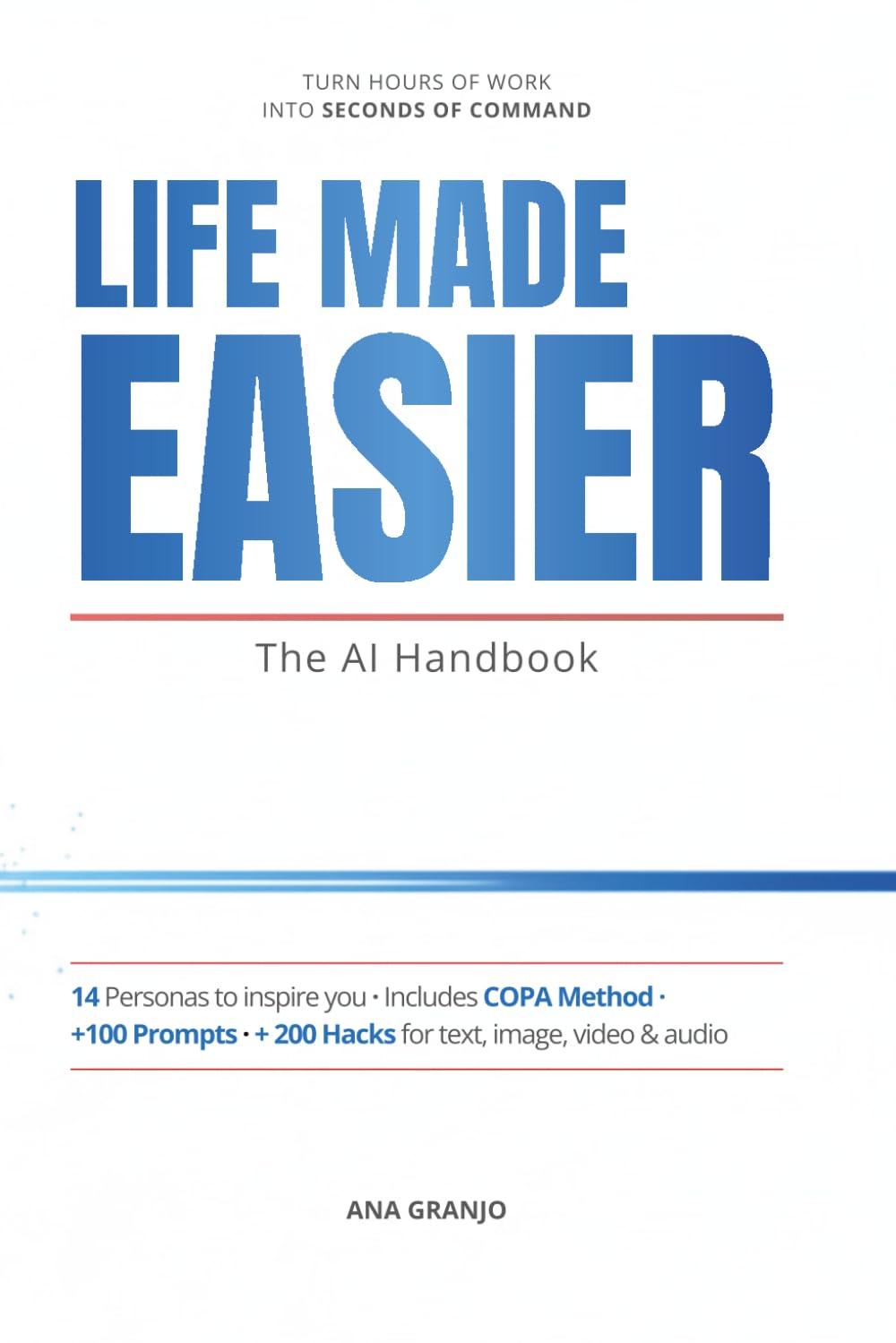Life Made Easier – The AI Handbook: The Practical Guide to Artificial Intelligence: Prompts, Tools, Hacks and Personas to Get Real Results with ChatGPT, Claude and Gemini