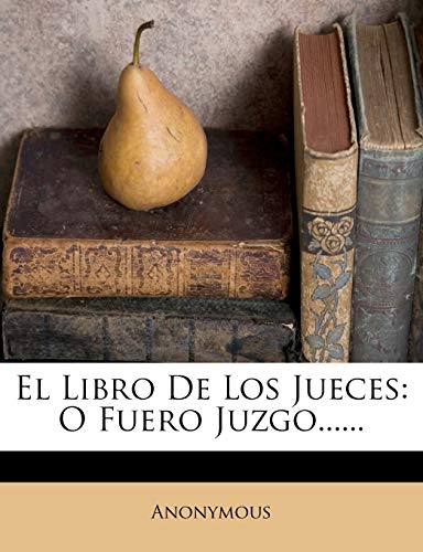 El Libro de Los Jueces: O Fuero Juzgo...... (Spanish Edition)