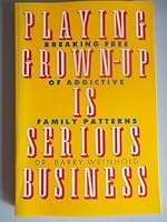Playing Grown-Up Is Serious Business: Breaking Free of Addictive Family Patterns 0913299510 Book Cover