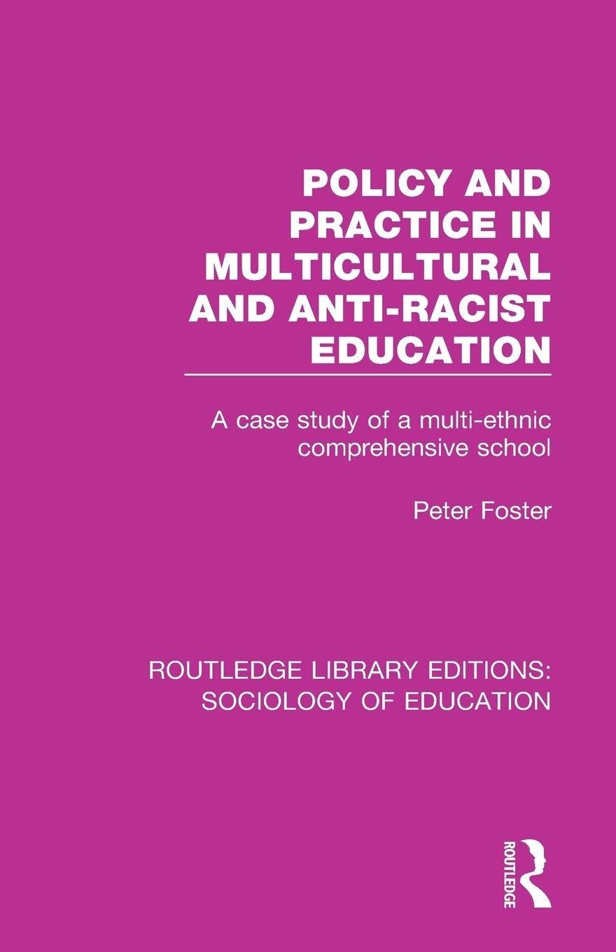 Policy and Practice in Multicultural and Anti-Racist Education: A case study of a multi-ethnic comprehensive school (Routledge Library Editions: Sociology of Education)