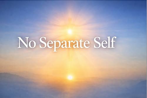 There Is No Separate Self: Understanding Your True Self