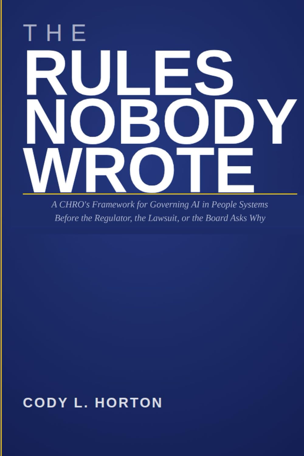 THE RULES NOBODY WROTE: A CHRO's Framework for Governing AI in People Systems Before the Regulator, the Lawsuit, or the Board Asks Why