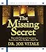 The Missing Secret: How to Use the Law of Attraction to Easily Attract What You Want...Every Time