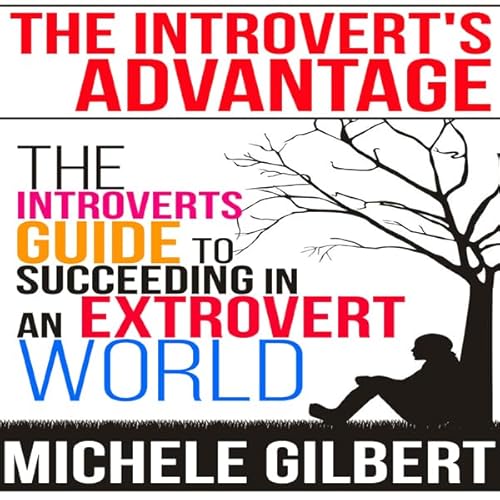 The Introvert's Advantage: The Introverts Guide to Succeeding in an Extrovert World Audiolivro Por Michele Gilbert capa
