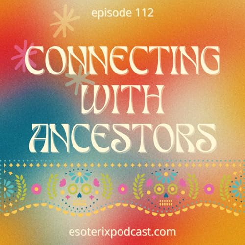 Episode 112: Connecting with Ancestors