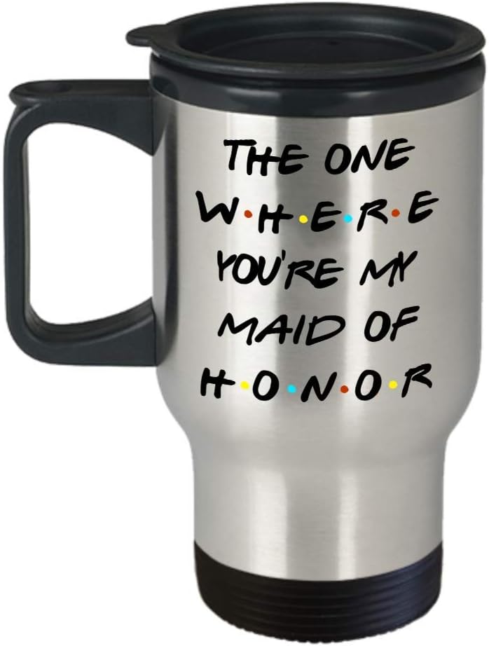 Maid of Honor Proposal Travel Mug for Sister or Best Friend The One Where You're My Matron of Honor Friends Tv Show Inspired Tea Cup for Her Wedding G