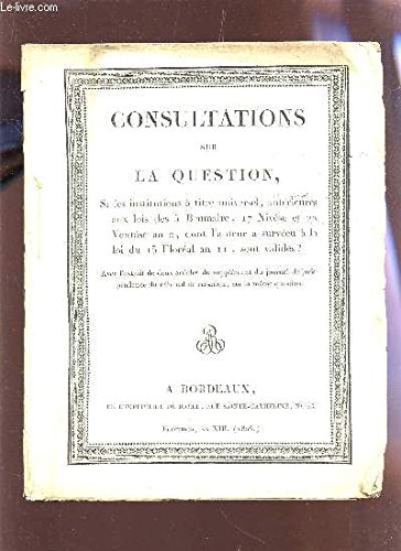 CONSULTATION SUR LA QUESTION - SI LES INSTITUTIONS A TITRE UNIVERSEL, ANTERIEURES AU LOI DES 5 BRUMAIRE, 17 NIVOSE ET 22 VENTOSE AN 2, DONT L'AUTEUR A SURVECU A LA LOI DU 13 FLOREAL AN II, SONT VALIDE? -