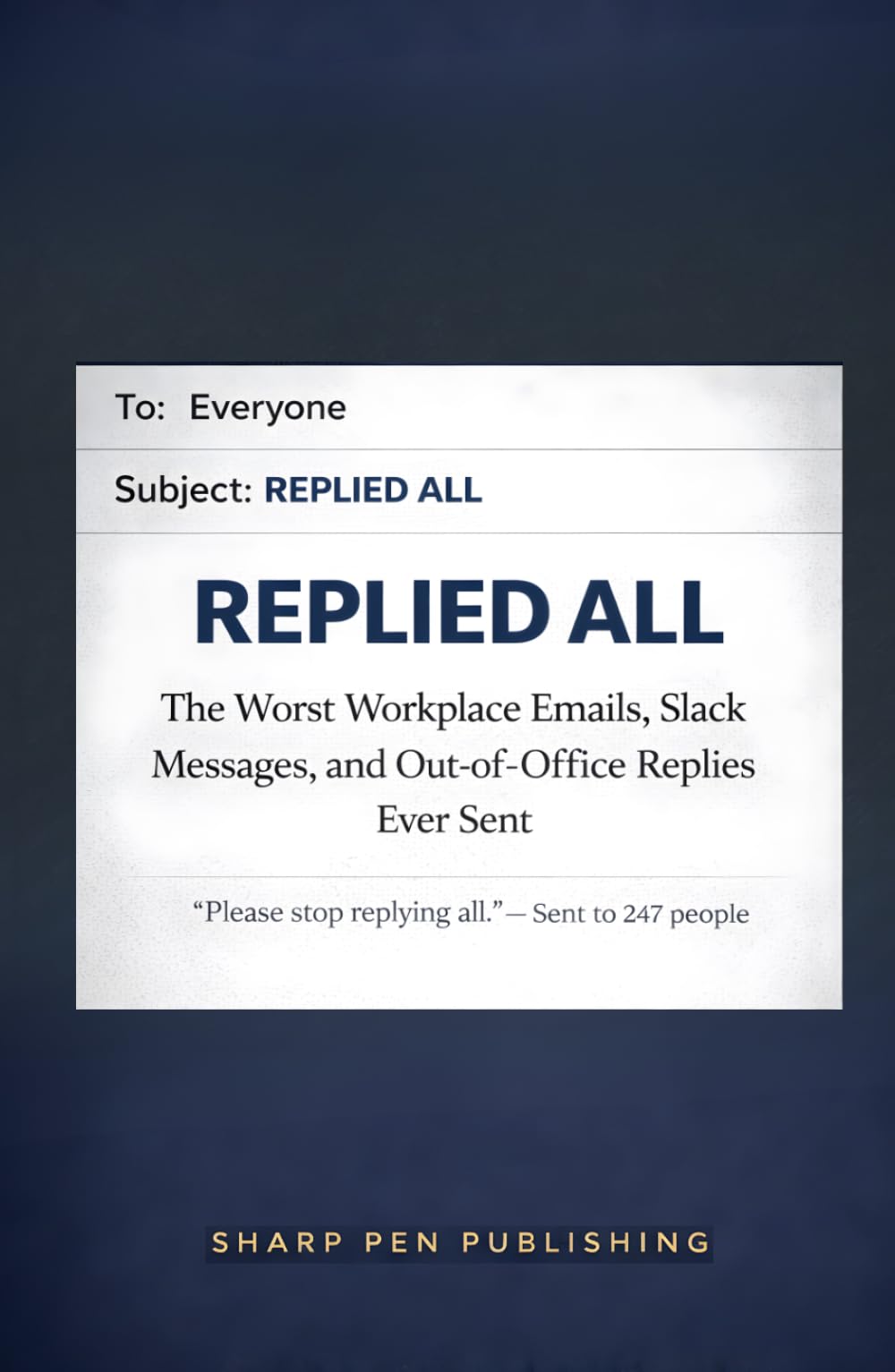 REPLIED ALL: The Worst Workplace Emails, Slack Messages, and Out-of-Office Replies Ever Sent (Read It & Weep)