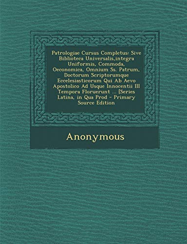 Patrologiae Cursus Completus: Sive Biblioteca Universalis, Integra Uniformis, Commoda, Oeconomica, Omnium SS. Patrum, Doctorum Scriptorumque Ecceles (Latin Edition)