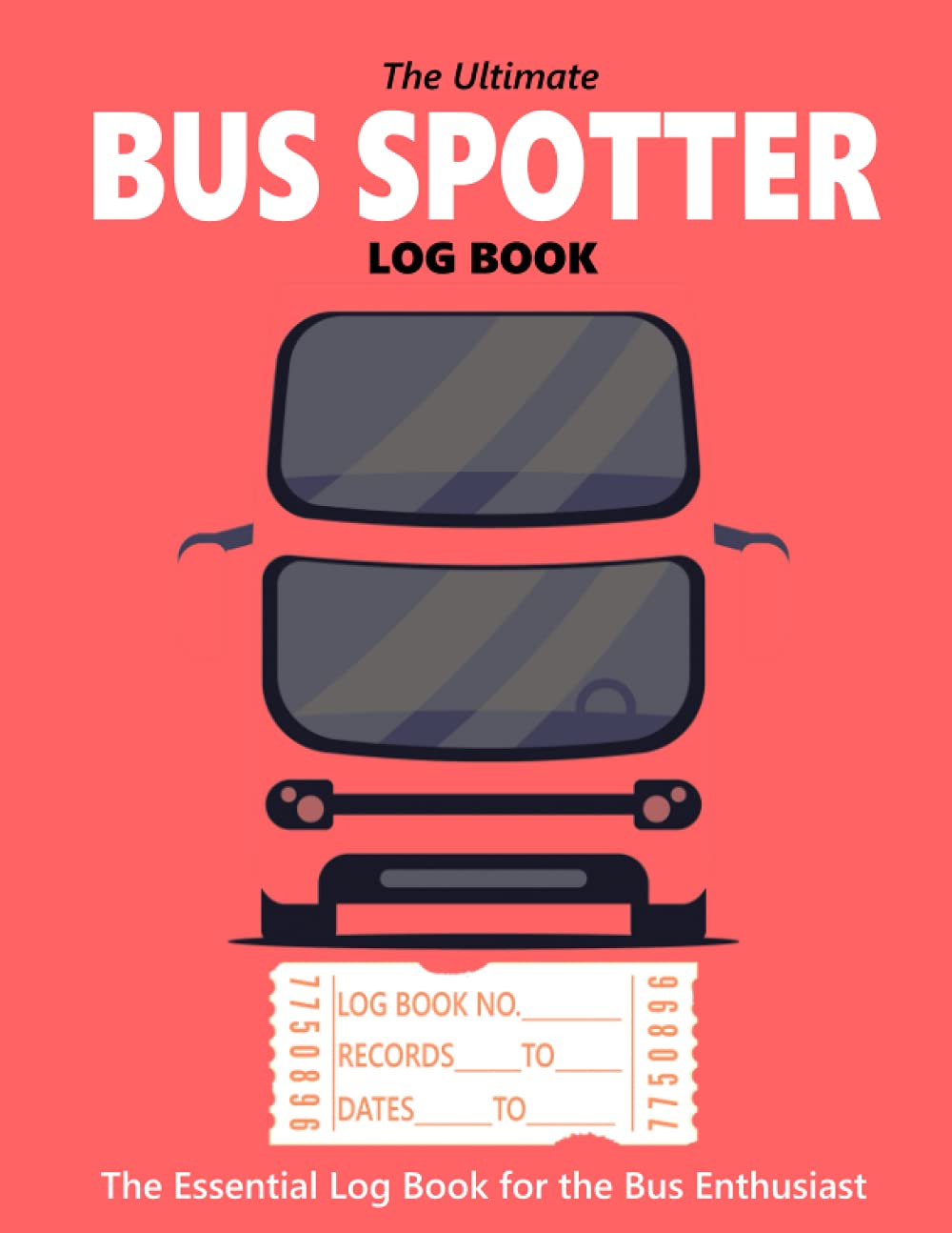 The Ultimate Bus Spotter Log Book: The Essential Log Book for the Bus Enthusiast. Record Details of over 300 Buses or Coaches