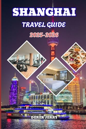 SHANGHAI TRAVEL GUIDE 2025-2026: Explore Shanghai’s Dynamic Skyline, Hidden Gems, and Cultural Wonders for an Unforgettable Journey