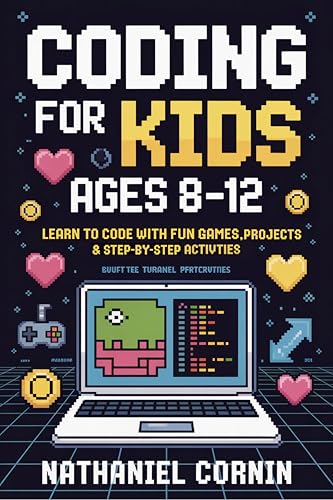 Coding for Kids Ages 8–12: Learn to Code with Fun Games, Projects...